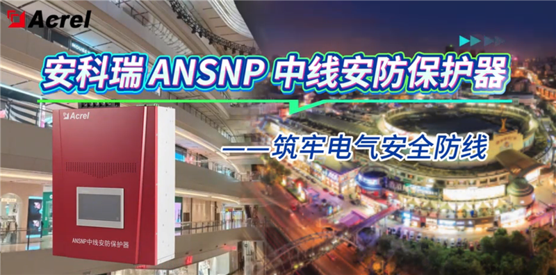 安科瑞ANSNP中线安防保护器，筑牢电气安全防线